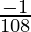 Rendered by QuickLaTeX.com \frac{-1}{108}