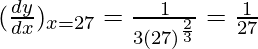 Rendered by QuickLaTeX.com (\frac{dy}{dx})_{x=27} = \frac{1}{3(27)^{\frac{2}{3}}} = \frac{1}{27}