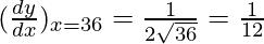 Rendered by QuickLaTeX.com (\frac{dy}{dx})_{x=36} = \frac{1}{2\sqrt{36}} = \frac{1}{12}