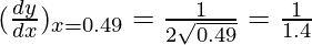 Rendered by QuickLaTeX.com (\frac{dy}{dx})_{x=0.49} = \frac{1}{2\sqrt{0.49}} = \frac{1}{1.4}