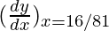 Rendered by QuickLaTeX.com (\frac{dy}{dx})_{x=16/81}