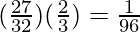 Rendered by QuickLaTeX.com (\frac{27}{32})(\frac{2}{3}) = \frac{1}{96}