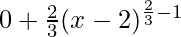 Rendered by QuickLaTeX.com 0 + \frac{2}{3}(x-2)^{\frac{2}{3}-1}
