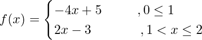 f(x) =\begin{cases}-4x+5 \ \ \ \ \ \ \ \ ,0\lex\le1\\2x-3 \ \ \ \ \ \ \ \ \ \ \ ,1<x\le2\end{cases}