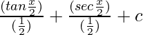 Rendered by QuickLaTeX.com \frac{(tan \frac{x}{2})}{(\frac{1}{2})} + \frac{(sec \frac{x}{2})}{(\frac{1}{2})} + c