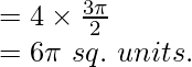 Rendered by QuickLaTeX.com =4\times\frac{3\pi}{2}\\ =6\pi\ sq.\ units.