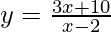 Rendered by QuickLaTeX.com y=\frac{3x+10}{x-2}