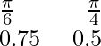 Rendered by QuickLaTeX.com \frac{\pi}{6}\ \ \ \ \ \ \ \ \ \frac{\pi}{4}\\ 0.75\ \ \ \ 0.5