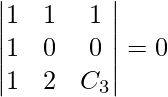 Rendered by QuickLaTeX.com \begin{vmatrix} 1 &  1 &  1 \\ 1 &  0 &  0 \\ 1 &  2 & C_3 \end{vmatrix} = 0