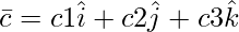 由 QuickLaTeX.com 渲染 \bar{c} = c1\hat{i} + c2\hat{j} + c3\hat{k}