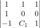 Rendered by QuickLaTeX.com \begin{vmatrix} 1 &  1 &  1\\ 1 &  0 &  0\\   -1&  C_1&  1\end{vmatrix}