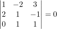 Rendered by QuickLaTeX.com \begin{vmatrix}  1 & -2 & 3  \\  2 &  1 &-1 \\  0 &  1 & 1  \\ \end{vmatrix} = 0