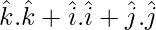 Rendered by QuickLaTeX.com  \hat{k} . \hat{k} + \hat{i} . \hat{i} + \hat{j} . \hat{j}