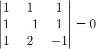 Rendered by QuickLaTeX.com  \begin{vmatrix}  1 &  1&  1 \\  1 &  -1&  1 \\  1 &  2&  -1 \end{vmatrix} = 0