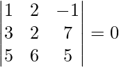 Rendered by QuickLaTeX.com \begin{vmatrix}  1 &  2 & -1 \\  3 &  2 & 7 \\  5 &  6 & 5 \\ \end{vmatrix} = 0
