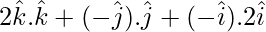 Rendered by QuickLaTeX.com  2\hat{k}.\hat{k} + ( -\hat{j}).\hat{j} + ( -\hat{i} ).2\hat{i}