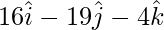 Rendered by QuickLaTeX.com 16\hat{i} - 19\hat{j} - 4\hat{k}
