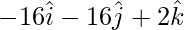 Rendered by QuickLaTeX.com -16\hat{i} - 16\hat{j} + 2\hat{k}