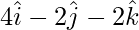 Rendered by QuickLaTeX.com 4\hat{i} - 2\hat{j} - 2\hat{k}