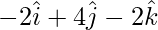 Rendered by QuickLaTeX.com -2\hat{i} + 4\hat{j} - 2\hat{k}