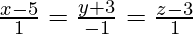 Rendered by QuickLaTeX.com \frac{x - 5}{1} = \frac{y + 3}{- 1} = \frac{z - 3}{1}