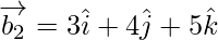 Rendered by QuickLaTeX.com \overrightarrow{b_2} = 3 \hat{i} + 4 \hat{j} + 5 \hat{k}