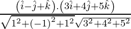 Rendered by QuickLaTeX.com \frac{\left( \hat{i} - \hat{j} + \hat{k} \right) . \left( 3 \hat{i} + 4 \hat{j} + 5 \hat{k} \right)}{\sqrt{1^2 + \left( - 1 \right)^2 + 1^2} \sqrt{3^2 + 4^2 + 5^2}}