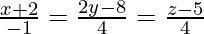 Rendered by QuickLaTeX.com \frac{x + 2}{- 1} = \frac{2y - 8}{4} = \frac{z - 5}{4}