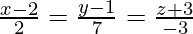 Rendered by QuickLaTeX.com \frac{x - 2}{2} = \frac{y - 1}{7} = \frac{z + 3}{- 3}