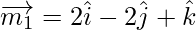 Rendered by QuickLaTeX.com \overrightarrow{m_1} = 2 \hat{i} - 2 \hat{j} + \hat{k}