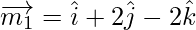 Rendered by QuickLaTeX.com \overrightarrow{m_1} = \hat{i} + 2 \hat{j} - 2 \hat{k}