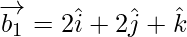 Rendered by QuickLaTeX.com \overrightarrow{b_1} = 2 \hat{i} + 2 \hat{j} + \hat{k}