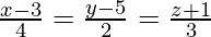 Rendered by QuickLaTeX.com \frac{x - 3}{4} = \frac{y - 5}{2} = \frac{z + 1}{3}