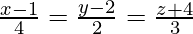 Rendered by QuickLaTeX.com \frac{x - 1}{4} = \frac{y - 2}{2} = \frac{z + 4}{3}