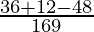 Rendered by QuickLaTeX.com \frac{36 + 12 - 48}{169}
