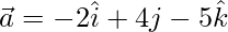 Rendered by QuickLaTeX.com \vec{a} = -2 \hat{i} + 4j - 5 \hat{k}