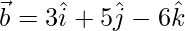 Rendered by QuickLaTeX.com \vec{b} = 3 \hat{i} + 5 \hat{j} - 6 \hat{k}
