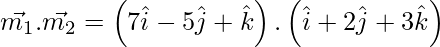 Rendered by QuickLaTeX.com \vec{m_1} . \vec{m_2} = \left( 7 \hat{i} - 5 \hat{j} + \hat{k} \right) . \left( \hat{i}+ 2 \hat{j} + 3 \hat{k} \right)