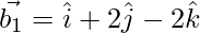 Rendered by QuickLaTeX.com \vec{b_1} = \hat{i} + 2 \hat{j} - 2 \hat{k}