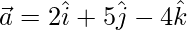 Rendered by QuickLaTeX.com \vec{a} = 2 \hat{i} + 5 \hat{j} - 4\hat{k}