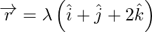 由 QuickLaTeX.com 渲染 \overrightarrow{r} = \lambda\left( \hat{i} + \hat{j} + 2 \hat{k} \right)
