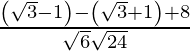 Rendered by QuickLaTeX.com \frac{\left( \sqrt{3} - 1 \right) - \left( \sqrt{3} + 1 \right) + 8}{\sqrt{6} \sqrt{24}}