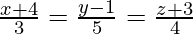 Rendered by QuickLaTeX.com \frac{x + 4}{3} = \frac{y - 1}{5} = \frac{z + 3}{4}
