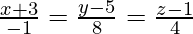 由 QuickLaTeX.com 渲染 \frac{x + 3}{- 1} = \frac{y - 5}{8} = \frac{z - 1}{4}