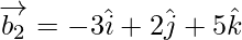 Rendered by QuickLaTeX.com \overrightarrow{b_2} = - 3 \hat{i} + 2 \hat{j} + 5 \hat{k}