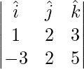 Rendered by QuickLaTeX.com \begin{vmatrix}\hat{i} & \hat{j}  & \hat{k} \\ 1 & 2 & 3 \\ - 3 & 2 & 5\end{vmatrix}