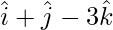 由 QuickLaTeX.com 渲染 \hat{i}  + \hat{j}  - 3 \hat{k}
