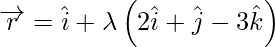 由 QuickLaTeX.com 渲染 \overrightarrow{r} = \hat{i}  + \lambda\left( 2 \hat{i} + \hat{j}  - 3 \hat{k}  \right)
