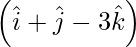 Rendered by QuickLaTeX.com \left( \hat{i} + \hat{j} - 3 \hat{k}  \right)