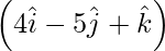 Rendered by QuickLaTeX.com \left( 4 \hat{i}  - 5 \hat{j} + \hat{k}  \right)